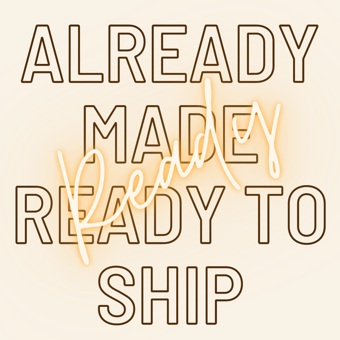 Ready to Ship ~ Already Made